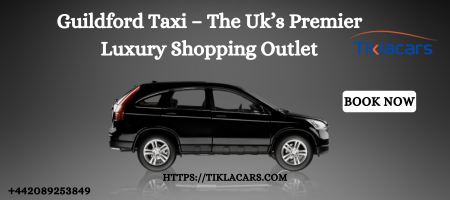 Guildford Taxi – The Uk’s Premier Luxury Shopping Outlet