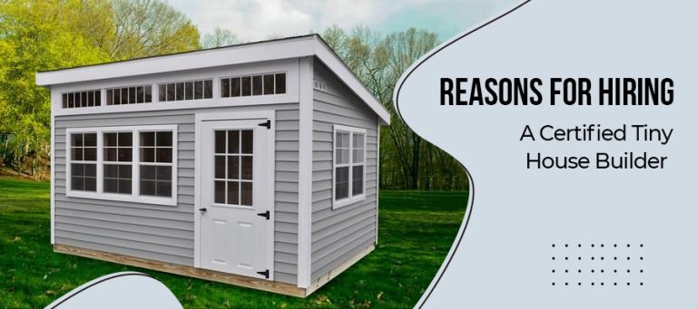 Reasons For Hiring a Certified Tiny House Builder